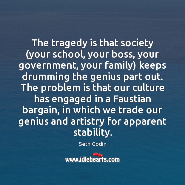 The tragedy is that society (your school, your boss, your government, your Seth Godin Picture Quote