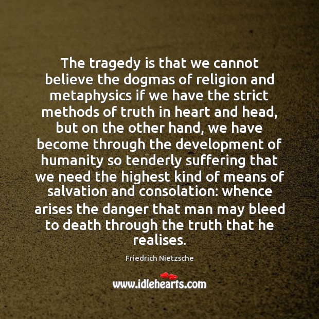 The tragedy is that we cannot believe the dogmas of religion and Friedrich Nietzsche Picture Quote