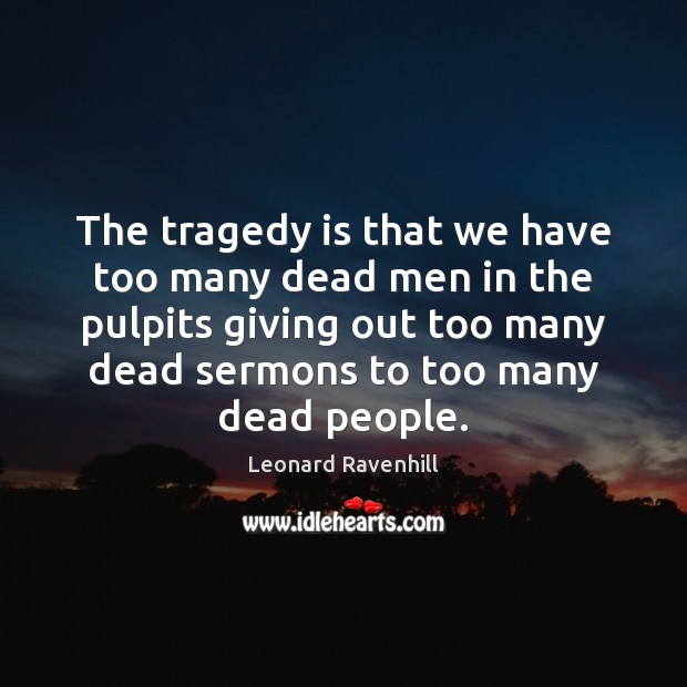 The tragedy is that we have too many dead men in the Leonard Ravenhill Picture Quote