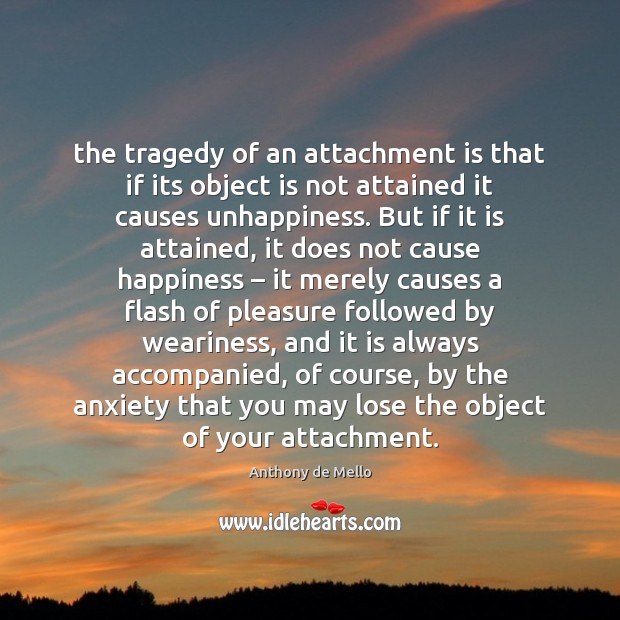 The tragedy of an attachment is that if its object is not Anthony de Mello Picture Quote