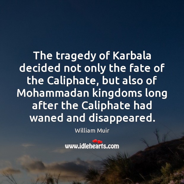 The tragedy of Karbala decided not only the fate of the Caliphate, Image