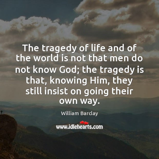 The tragedy of life and of the world is not that men William Barclay Picture Quote