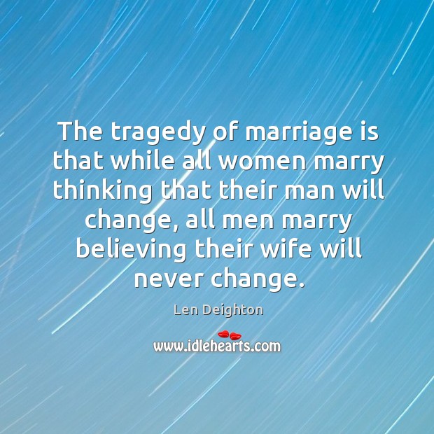 The tragedy of marriage is that while all women marry thinking that Marriage Quotes Image