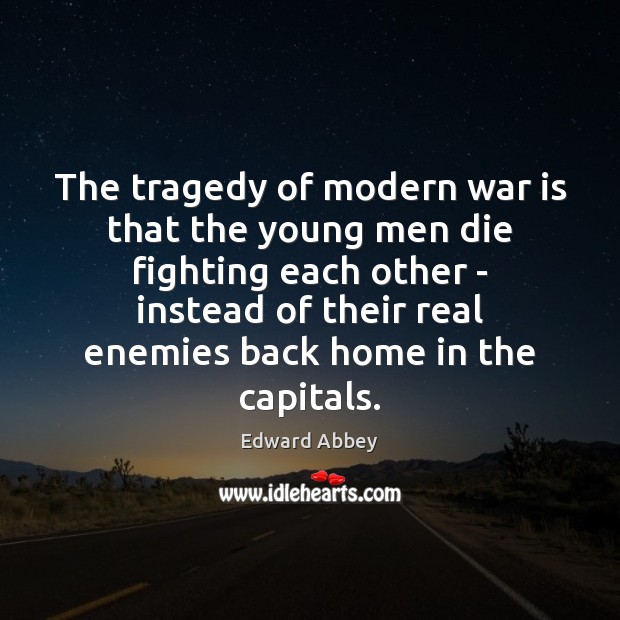 The tragedy of modern war is that the young men die fighting Edward Abbey Picture Quote