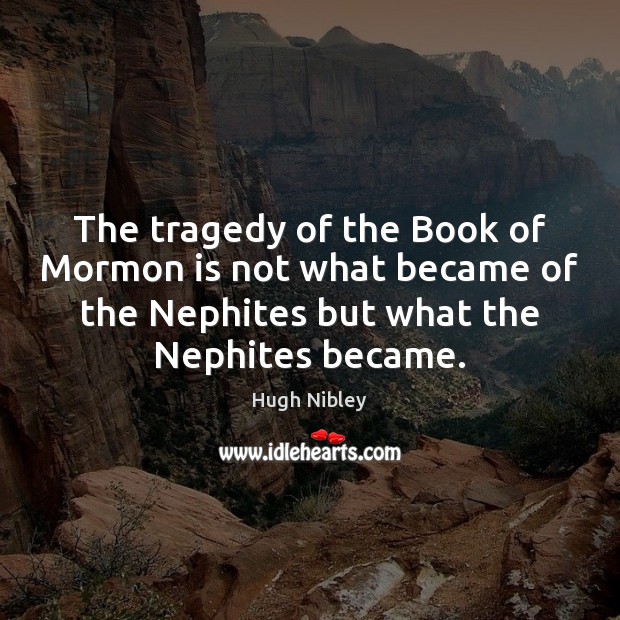 The tragedy of the Book of Mormon is not what became of Hugh Nibley Picture Quote