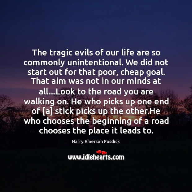 The tragic evils of our life are so commonly unintentional. We did Image