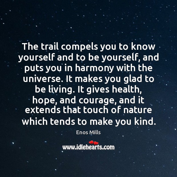 The trail compels you to know yourself and to be yourself, and Enos Mills Picture Quote
