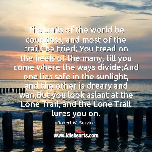 The trails of the world be countless, and most of the trails Robert W. Service Picture Quote