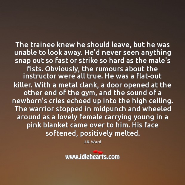 The trainee knew he should leave, but he was unable to look J.R. Ward Picture Quote