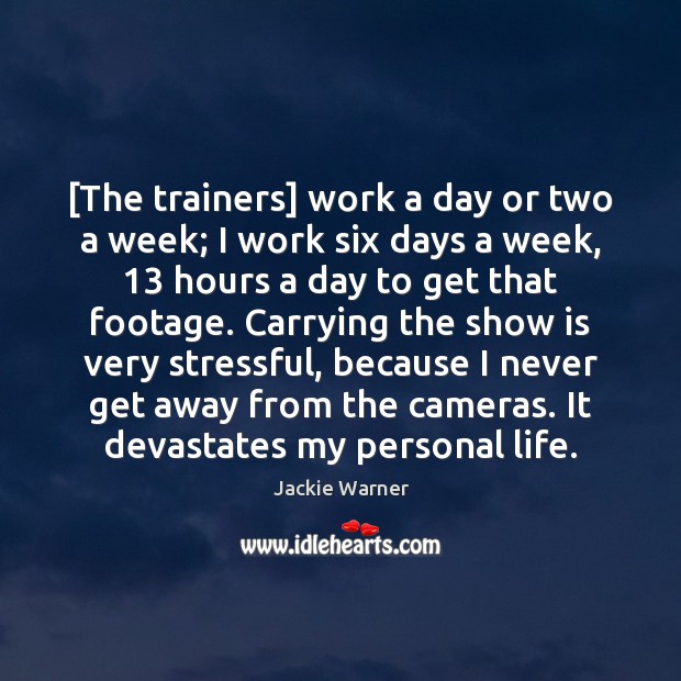 [The trainers] work a day or two a week; I work six Image