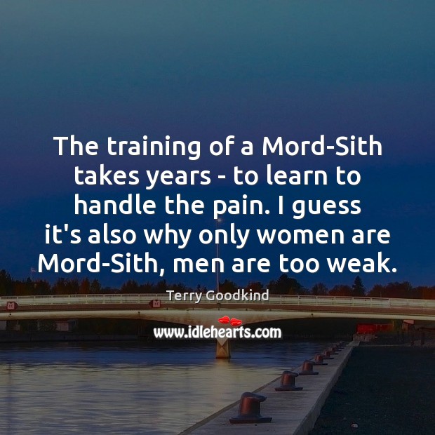 The training of a Mord-Sith takes years – to learn to handle Terry Goodkind Picture Quote