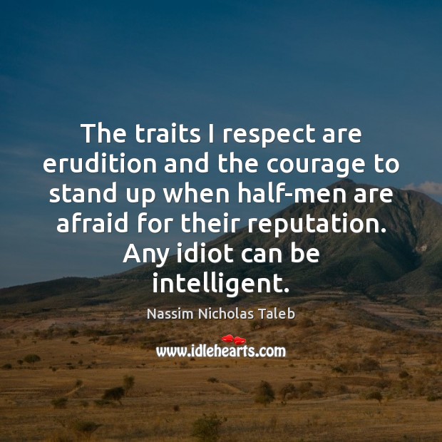 The traits I respect are erudition and the courage to stand up Nassim Nicholas Taleb Picture Quote