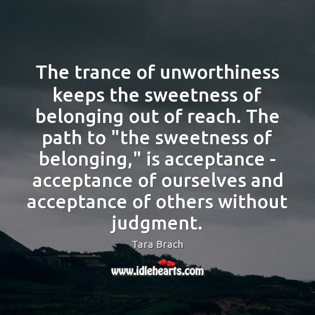 The trance of unworthiness keeps the sweetness of belonging out of reach. Tara Brach Picture Quote