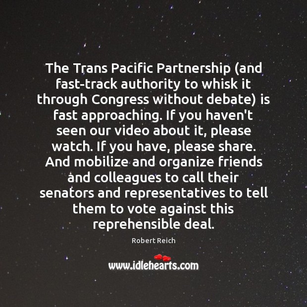 The Trans Pacific Partnership (and fast-track authority to whisk it through Congress Robert Reich Picture Quote