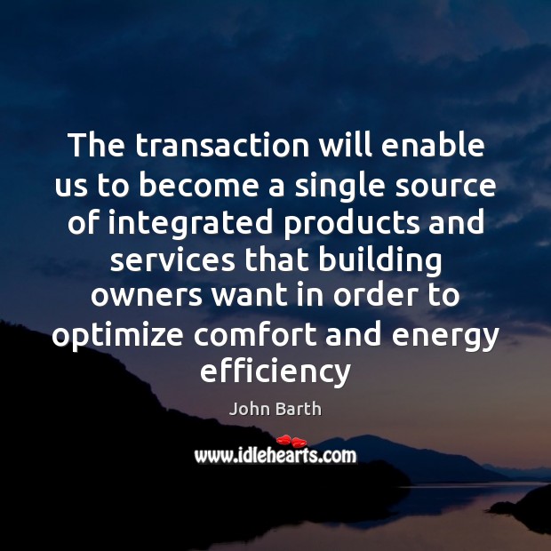 The transaction will enable us to become a single source of integrated John Barth Picture Quote