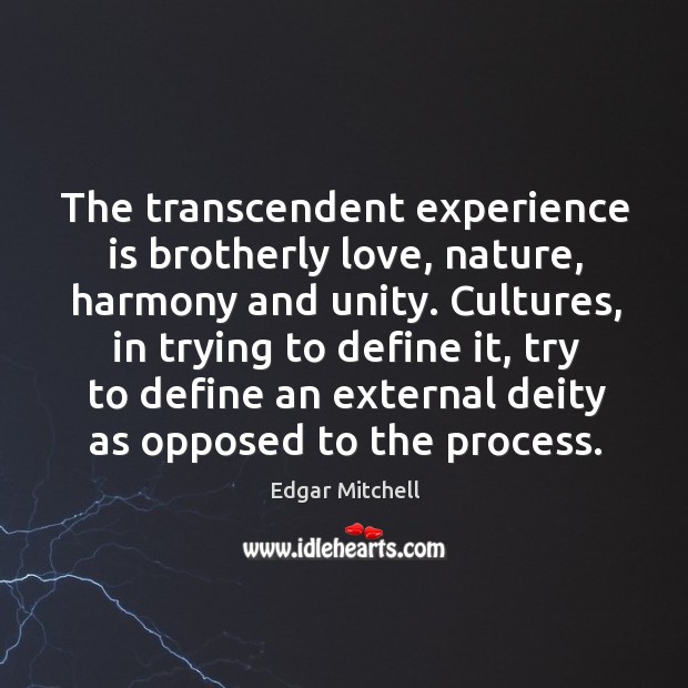 The transcendent experience is brotherly love, nature, harmony and unity. Cultures, in Experience Quotes Image