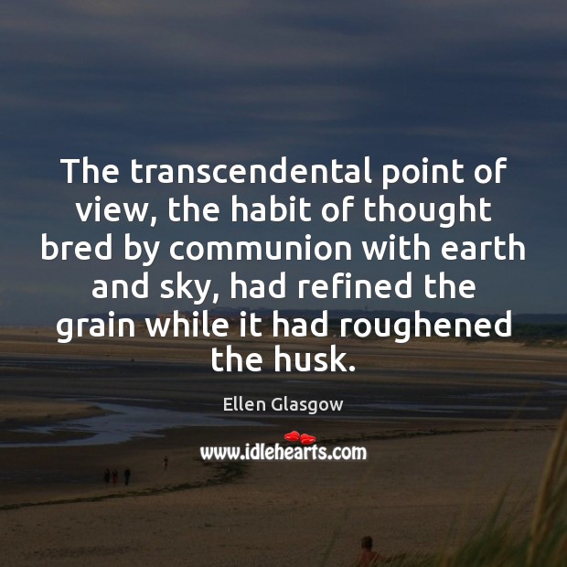 The transcendental point of view, the habit of thought bred by communion Ellen Glasgow Picture Quote