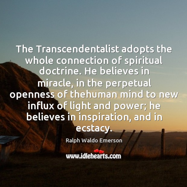 The Transcendentalist adopts the whole connection of spiritual doctrine. He believes in Image