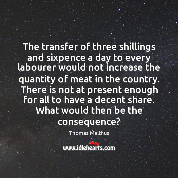The transfer of three shillings and sixpence a day to every labourer Thomas Malthus Picture Quote