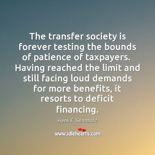 The transfer society is forever testing the bounds of patience of taxpayers. Society Quotes Image