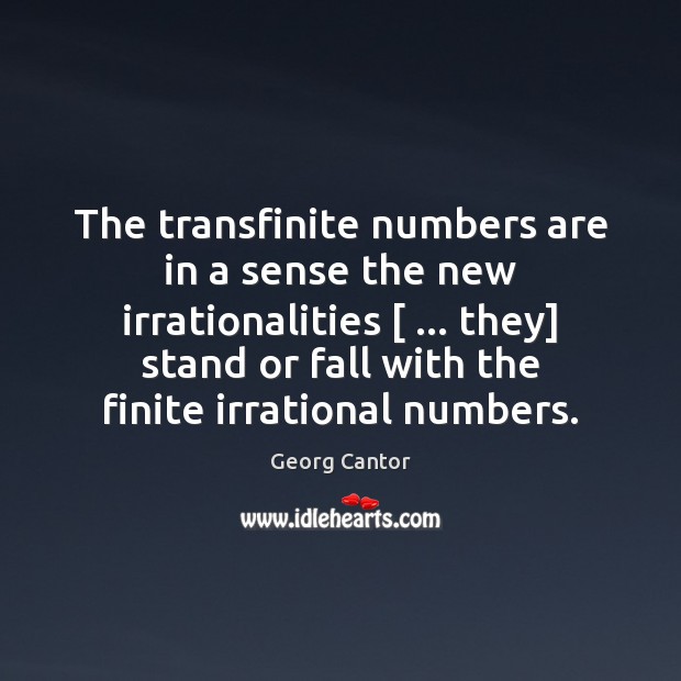 The transfinite numbers are in a sense the new irrationalities [ … they] stand Georg Cantor Picture Quote