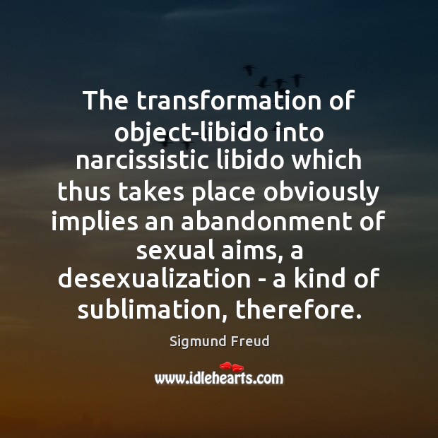 The transformation of object-libido into narcissistic libido which thus takes place obviously Sigmund Freud Picture Quote