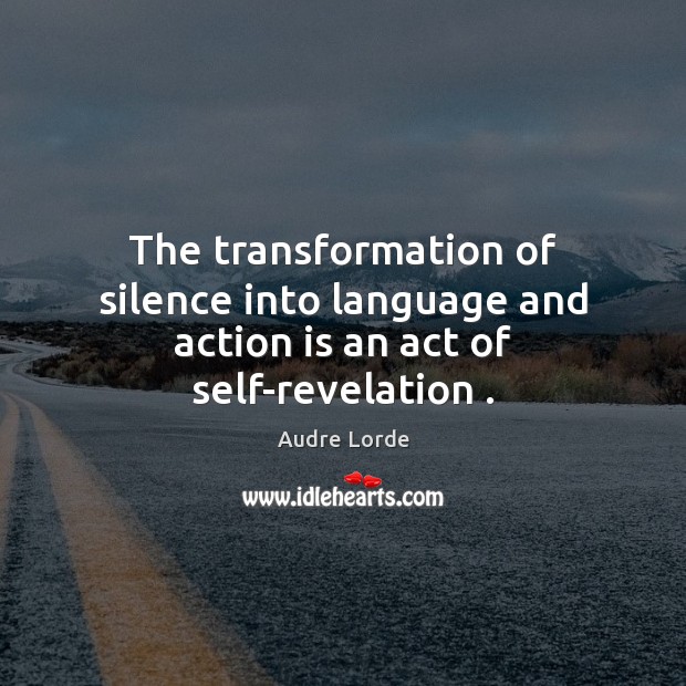 The transformation of silence into language and action is an act of self-revelation . Action Quotes Image