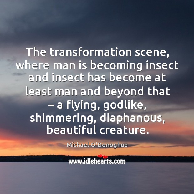 The transformation scene, where man is becoming insect and insect has become at least man and Michael O’Donoghue Picture Quote