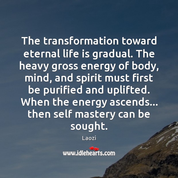 The transformation toward eternal life is gradual. The heavy gross energy of Laozi Picture Quote