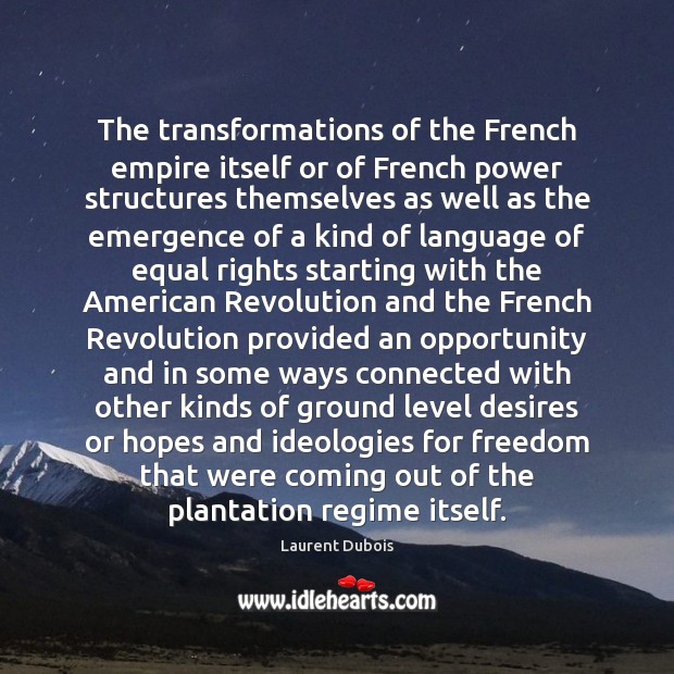 The transformations of the French empire itself or of French power structures Laurent Dubois Picture Quote