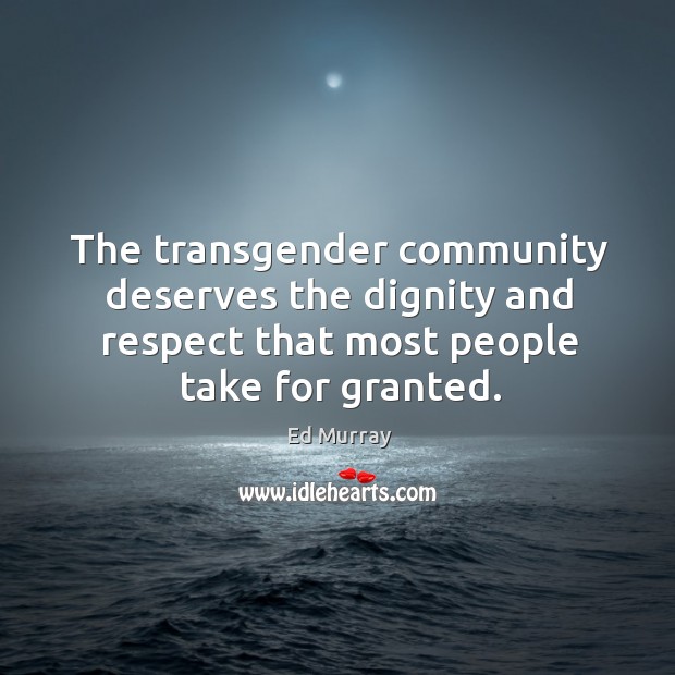 The transgender community deserves the dignity and respect that most people take Image