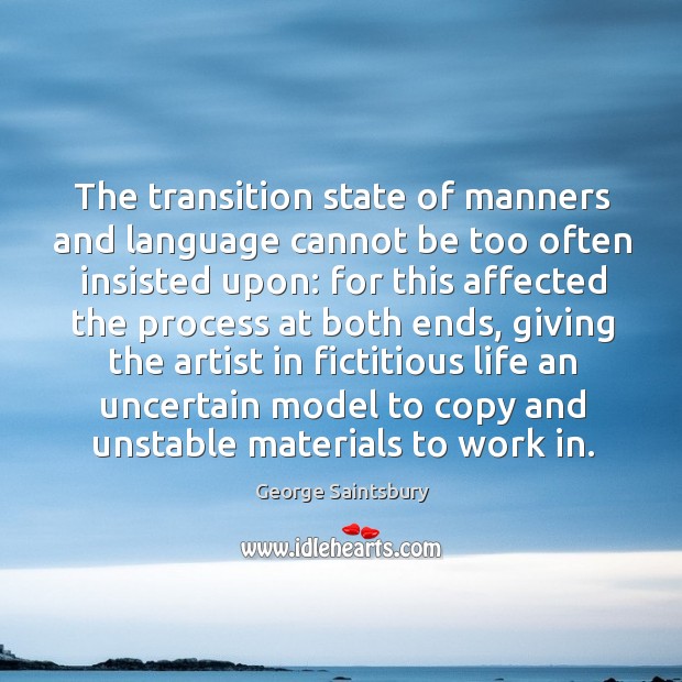 The transition state of manners and language cannot be too often insisted upon: George Saintsbury Picture Quote