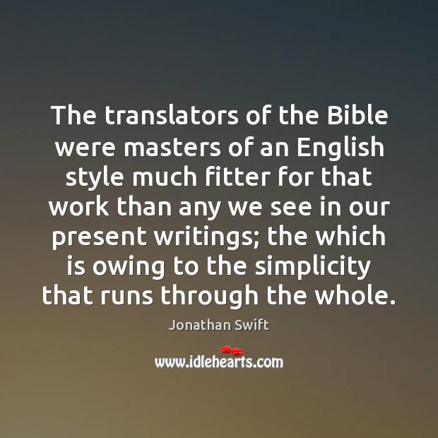 The translators of the Bible were masters of an English style much Jonathan Swift Picture Quote