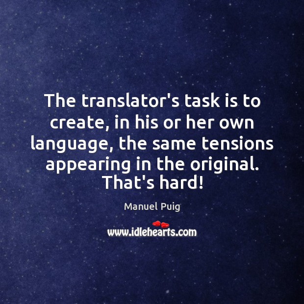 The translator’s task is to create, in his or her own language, Manuel Puig Picture Quote