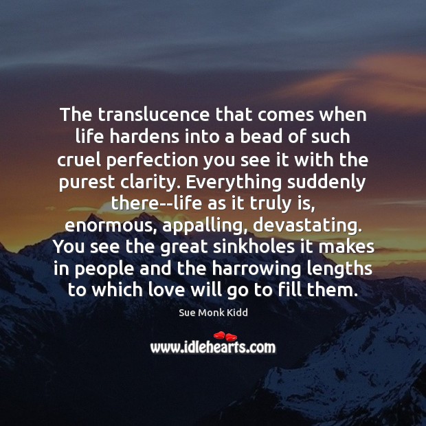 The translucence that comes when life hardens into a bead of such Sue Monk Kidd Picture Quote