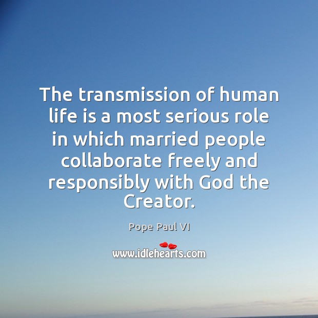 The transmission of human life is a most serious role in which Pope Paul VI Picture Quote