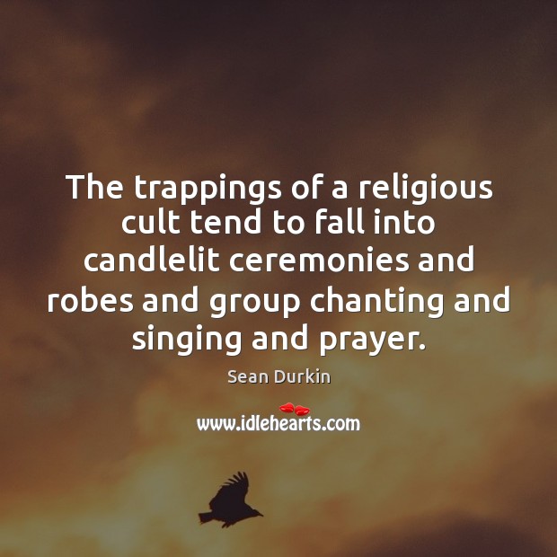 The trappings of a religious cult tend to fall into candlelit ceremonies Sean Durkin Picture Quote
