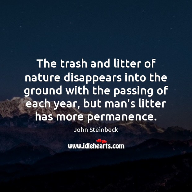 The trash and litter of nature disappears into the ground with the John Steinbeck Picture Quote