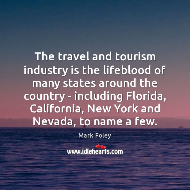 The travel and tourism industry is the lifeblood of many states around Mark Foley Picture Quote