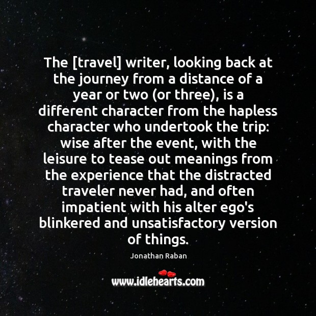The [travel] writer, looking back at the journey from a distance of Wise Quotes Image
