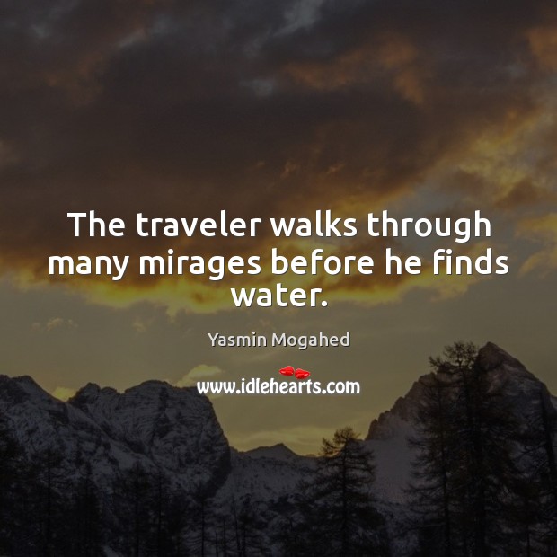 The traveler walks through many mirages before he finds water. Yasmin Mogahed Picture Quote