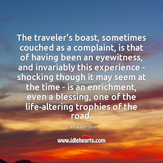 The traveler’s boast, sometimes couched as a complaint, is that of having Paul Theroux Picture Quote