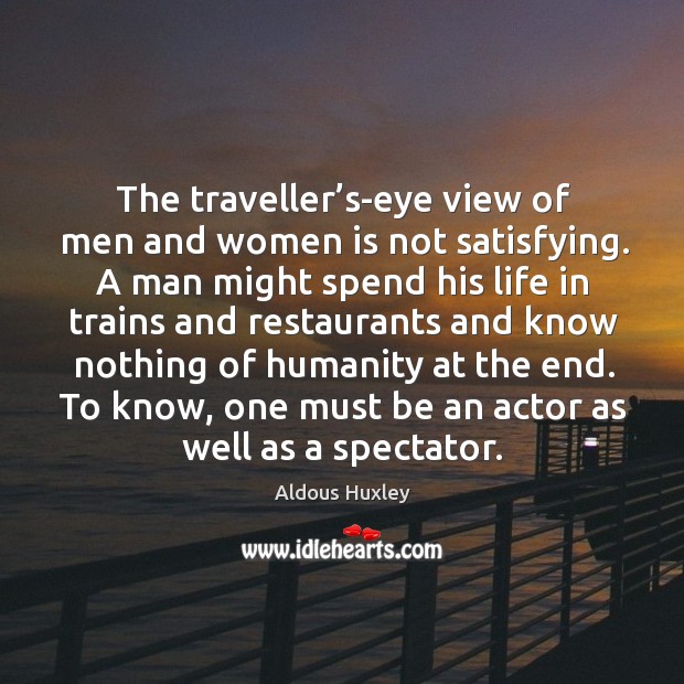 The traveller’s-eye view of men and women is not satisfying. A man might spend his life in trains Humanity Quotes Image