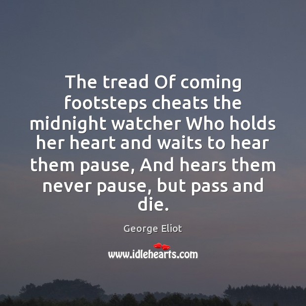The tread Of coming footsteps cheats the midnight watcher Who holds her Image