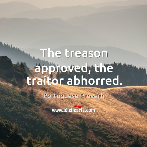 The treason approved, the traitor abhorred. Portuguese Proverbs Image