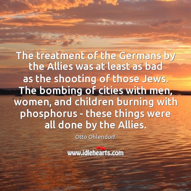 The treatment of the Germans by the Allies was at least as Otto Ohlendorf Picture Quote