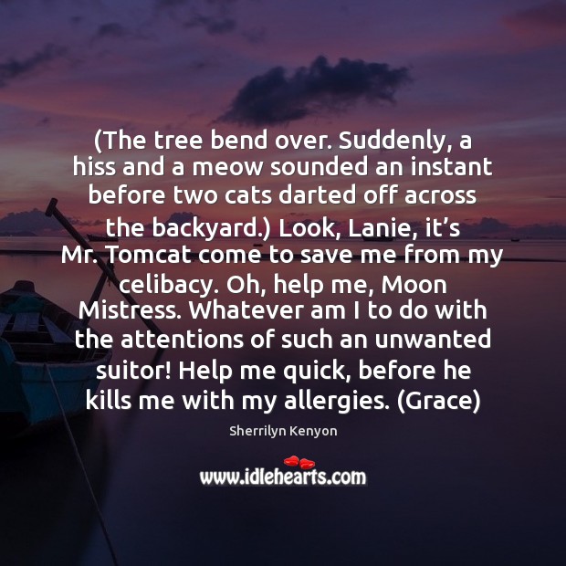 (The tree bend over. Suddenly, a hiss and a meow sounded an Sherrilyn Kenyon Picture Quote