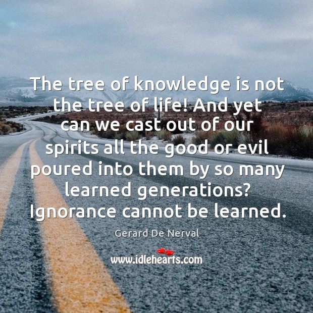 The tree of knowledge is not the tree of life! Gerard De Nerval Picture Quote