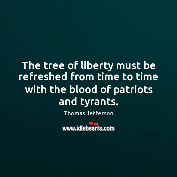 The tree of liberty must be refreshed from time to time with Image