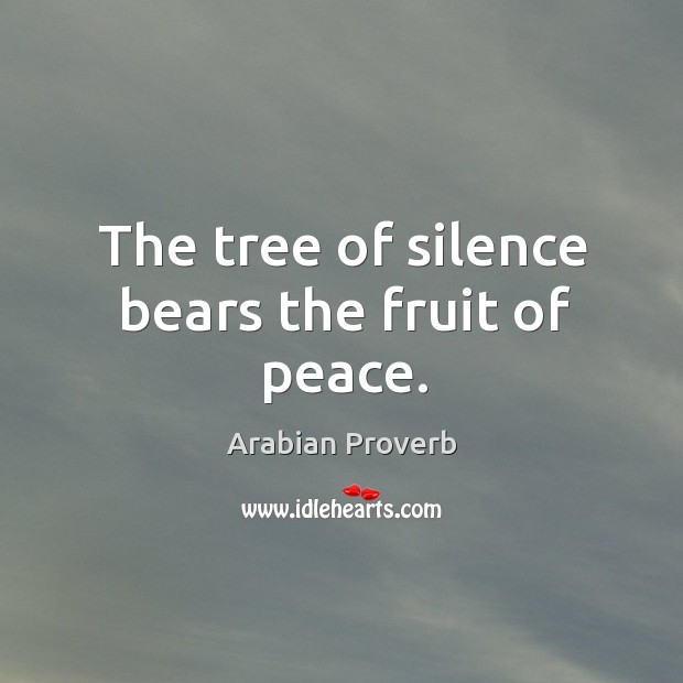 The tree of silence bears the fruit of peace. Arabian Proverbs Image